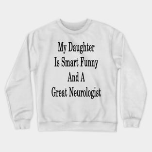 My Daughter Is Smart Funny And A Great Neurologist Crewneck Sweatshirt